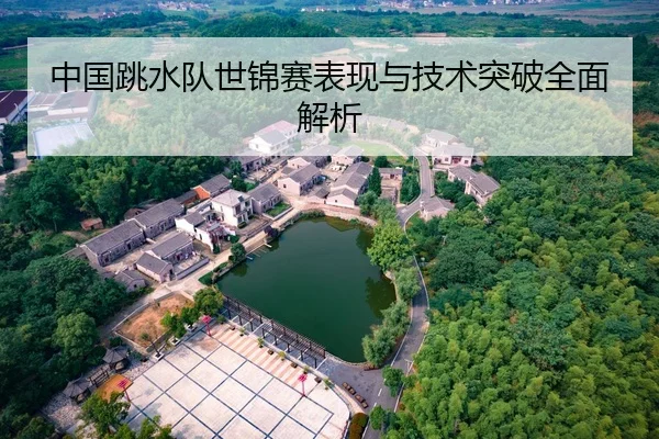 中国跳水队世锦赛表现与技术突破全面解析