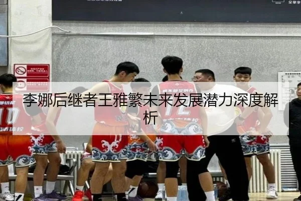 李娜后继者王雅繁未来发展潜力深度解析